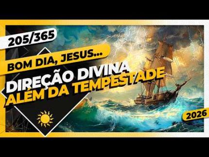 DIREÇÃO DIVINA: ALÉM DA TEMPESTADE - Bom dia, Jesus! 205/365 (2026)