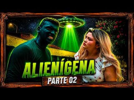 ALIENÍGENA - PARTE 02!