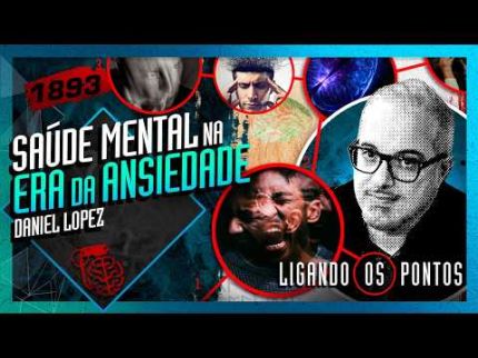 SAÚDE MENTAL NA ERA DA ANSIEDADE: DANIEL LOPEZ - Inteligência Ltda. Podcast #1893