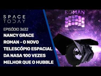 NANCY GRACE ROMAN - O NOVO TELESCÓPIO ESPACIAL DA NASA 100 VEZES MELHOR QUE O HUBBLE!!