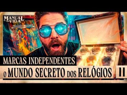 MARCAS INDEPENDENTES: O MUNDO SECRETO DOS RELÓGIOS - Manual da Vida #011