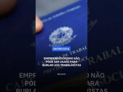 Ministro diz que empreendedorismo não pode ser usado para burlar leis trabalhistas!