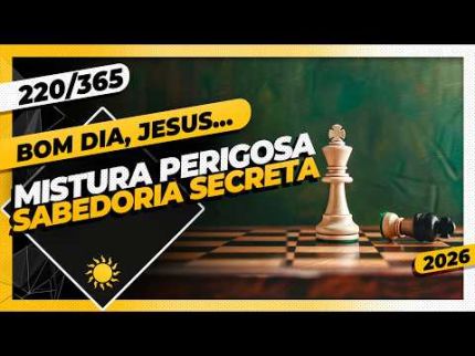 MISTURA PERIGOSA: SABEDORIA SECRETA   - Bom dia, Jesus! 220/365 (2026)