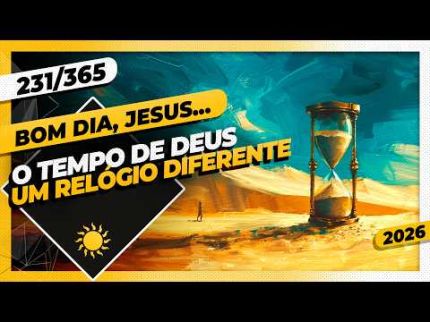 O TEMPO DE DEUS: UM RELÓGIO DIFERENTE - Bom dia, Jesus! 231/365 (2026)