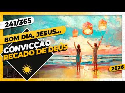 CONVICÇÃO: RECADO DE DEUS - Bom dia, Jesus! 241/365 (2026)
