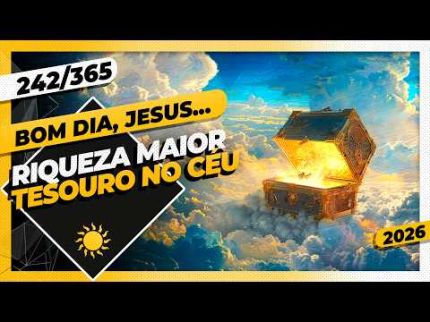 RIQUEZA MAIOR: TESOURO NO CÉU - Bom dia, Jesus! 242/365 (2026)