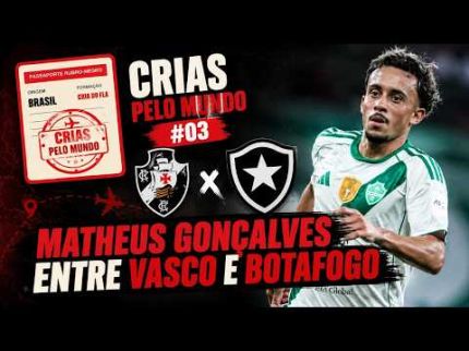 MATHEUS GONÇALVES ENTRE VASCO E BOTAFOGO, JOÃO GOMES VOANDO E + | CRIAS PELO MUNDO #03