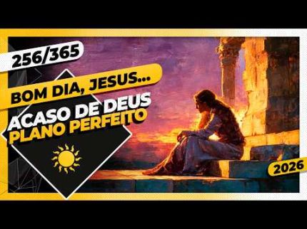 ACASO DE DEUS: PLANO PERFEITO - Bom dia, Jesus! 256/365 (2026)