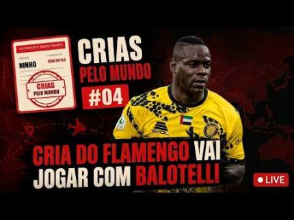 EX-FLAMENGO VAI JOGAR COM BALOTELLI, EX-JOIA CONVOCADA NA ÁSIA E + | CRIAS PELO MUNDO #04