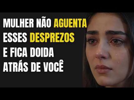 Não corre atrás dela com 6 Desprezos | Psicologia feminina
