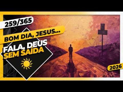 FALA, DEUS: SEM SAÍDA - Bom dia, Jesus! 259/365 (2026)