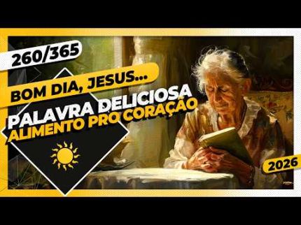 PALAVRA DELICIOSA: ALIMENTO PRO CORAÇÃO - Bom dia, Jesus! 260/365 (2026)