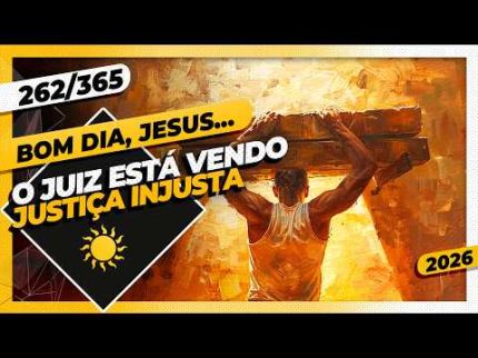 O JUIZ ESTÁ VENDO: JUSTIÇA INJUSTA - Bom dia, Jesus! 262/365 (2026)
