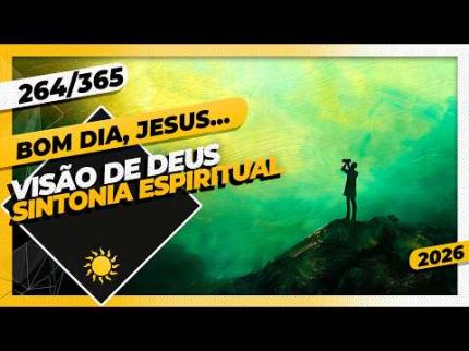 VISÃO DE DEUS: SINTONIA ESPIRITUAL - Bom dia, Jesus! 264/365 (2026)
