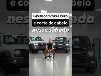 GWM com taxa zero e corte de cabelo nesse sábado