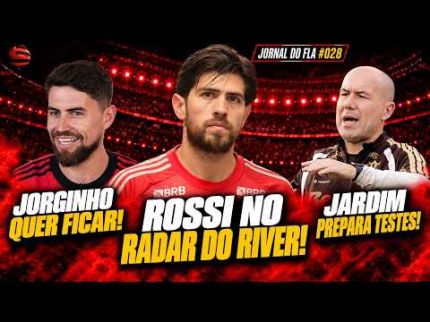 JORNAL DO FLA #028 | ROSSI NO RADAR DO RIVER! JORGINHO RECUSA OFERTAS E OS TESTES DE JARDIM