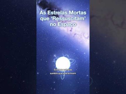 24. As Estrelas Mortas que "Ressuscitam" no Espaço.