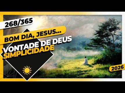 VONTADE DE DEUS: SIMPLICIDADE - Bom dia, Jesus! 268/365 (2026)