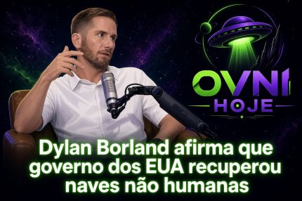 Dylan Borland afirma que governo dos EUA recuperou naves não humanas