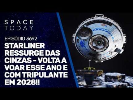 STARLINER RESSURGE DAS CINZAS - VOLTA A VOAR ESSE ANO E COM TRIPULANTE EM 2028!!