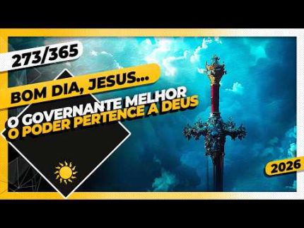 O GOVERNANTE MELHOR: O PODER PERTENCE A DEUS - Bom dia, Jesus! 273/365 (2026)