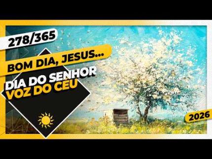 DIA DO SENHOR: VOZ DO CÉU - Bom dia, Jesus! 278/365 (2026)