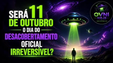 Será 11 de outubro o dia do desacobertamento oficial irreversível? - OVNI Hoje!