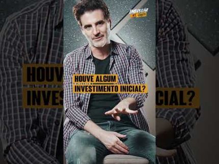 HOUVE ALGUM INVESTIMENTO INICIAL?