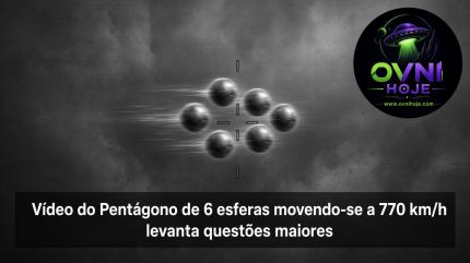 Vídeo do Pentágono de 6 esferas movendo-se a 770 km/h levanta questões maiores - OVNI Hoje!