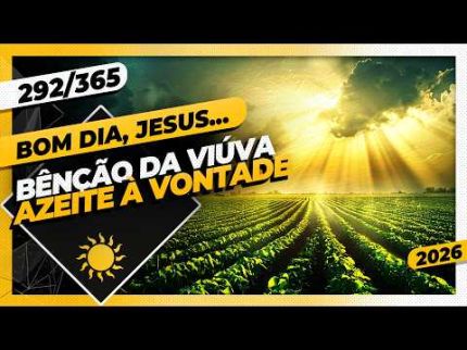 BÊNÇÃO DA VIÚVA: AZEITE À VONTADE - Bom dia, Jesus! 292/365 (2026)