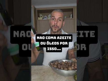 NAO COMA AZEITE OU OLEO VEGETAL!