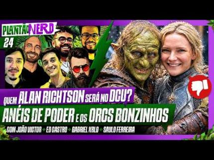 ORCS BONZINHOS + CARA DE BARRO + CQUEM ALAN RITCHSON DEVERIA SER NO DCU? - Plantão Nerd. #024
